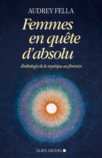 Femmes en quête d'absolu - Anthologie de la mystique au féminin