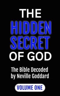 The Hidden Secret of God: The Bible Decoded by Neville Goddard Volume One - MASTERS OF METAPHYSICS