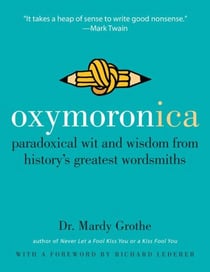 Oxymoronica - Paradoxical Wit and Wisdom from History's Greatest Wordsmiths