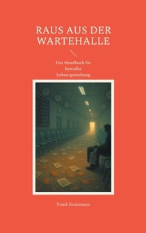 Raus aus der Wartehalle - Das Handbuch für bewußte Lebensgestaltung
