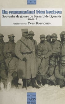 Un commandant bleu horizon : souvenirs de guerre de Bernard de Ligonnès (1914-1917)