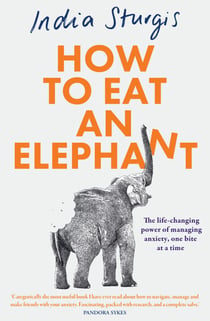 How to Eat an Elephant - The life-changing power of managing anxiety, one bite at a time