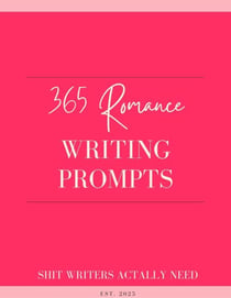 365 Romance Writing Prompts: A Year of Daily Inspiration for Writers of Contemporary, Historical, Fantasy, and Paranormal Love Stories - The Romance Author's Starter Kit, #2
