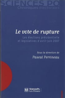 Le vote de rupture - Les élections présidentielle et législatives d'avril-juin 2007