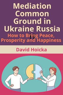 Mediation Common Ground in Ukraine Russia: How to Bring Peace, Prosperity and Happiness - Mediation for Life and Peace, #10