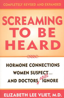 Screaming to be Heard - Hormonal Connections Women Suspect ... and Doctors Still Ignore