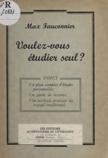 Voulez-vous étudier seul ? - Voici un plan complet d'études personnelles, un guide de lectures, une méthode pratique du travail intellectuel