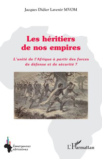 Les héritiers de nos empires - L’unité de l’Afrique à partir des forces de défense et de sécurité ?