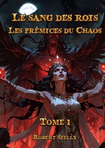 Le Sang des Rois - Tome 1: Les prémices du Chaos