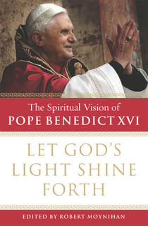 Let God's Light Shine Forth - The Spiritual Vision of Pope Benedict XVI