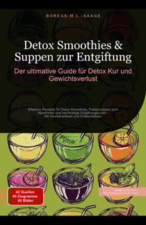 Detox Smoothies &amp; Suppen zur Entgiftung: Der ultimative Guide für Detox Kur und Gewichtsverlust