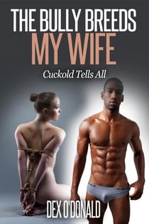 The Bully Breeds My Wife - Cuckold Tells All, #6