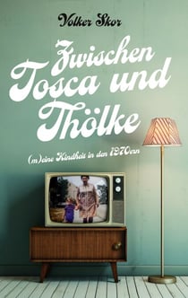 Zwischen Tosca und Thoelke - Eine Kindheit im Ruhrgebiet der 1970er Jahre