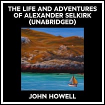 The Life And Adventures Of Alexander Selkirk (Unabridged)