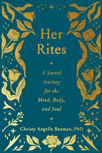 Her Rites - A Sacred Journey for the Mind, Body, and Soul