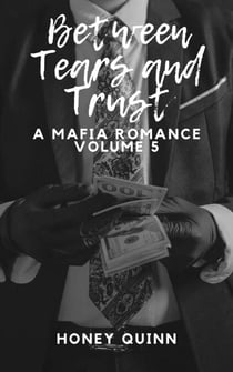 Between Tears and Trust: A Mafia Romance Part 5 - Between Tears and Trust, #5