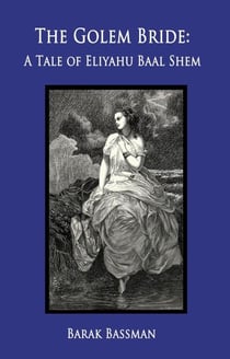 The Golem Bride:  A Tale of Eliyahu Baal Shem