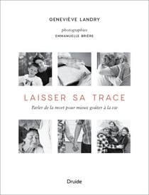 Laisser sa trace - Parler de la mort pour mieux goûter à la vie
