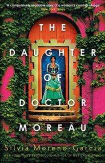 The Daughter of Doctor Moreau - A Lush, Dazzling Novel Of Intrigue, Betrayal And Monstrosity from the Visionary Author of MEXICAN GOTHIC