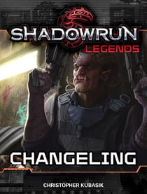 Shadowrun Legends: Changeling - Shadowrun Legends, #5
