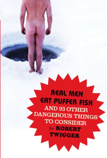 Real Men Eat Puffer Fish - And 93 Other Dangerous Things To Consider