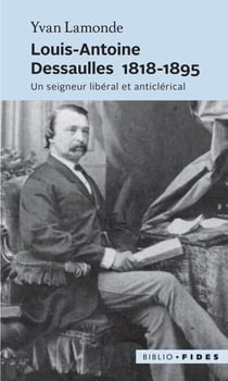 Louis-Antoine Dessaulles 1818-1895 - Un seigneur libéral et anticlérical