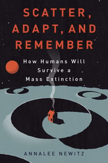 Scatter, Adapt, and Remember - How Humans Will Survive a Mass Extinction