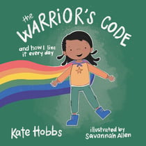 The Warrior's Code - And How I Live It Every Day (A Kid’s Guide to Love, Respect, Care, Responsibility, Honor, and Peace)