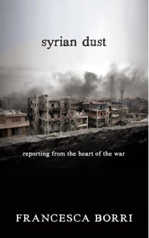 Syrian Dust - Reporting from the Heart of the War