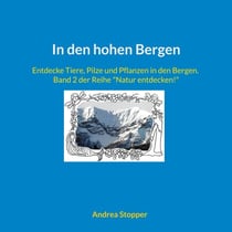 In den hohen Bergen - Entdecke Tiere, Pilze und Pflanzen in den Bergen. Band 2 der Reihe "Natur entdecken!"