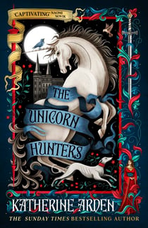 The Unicorn Hunters - The enchanting new fantasy novel from the Sunday Times bestselling author of The Bear and the Nightingale