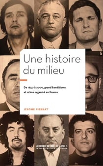 Une histoire du Milieu - De 1850 à 2000 : Grand bandistime et crime organisé en France