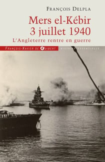 Mers El Kébir 3 Juillet 1940 - L'Angleterre rentre en guerre