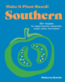 Make It Plant-Based! Southern - 50+ Recipes for Vegan Biscuits, Casseroles, Soups, Stews, and Sweets