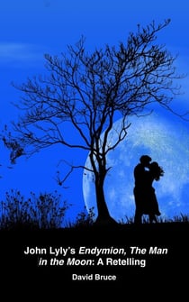 John Lyly’s  Endymion, The Man in the Moon: A Retelling
