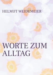 Worte zum Alltag - Gedichte in Resonanz mit dem Erleben von Alltagen