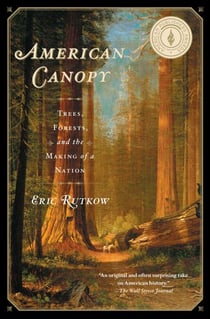 American Canopy - Trees, Forests, and the Making of a Nation
