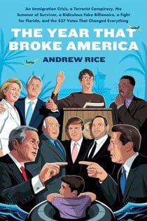 The Year That Broke America - An Immigration Crisis, a Terrorist Conspiracy, the Summer of Survivor, a Ridiculous Fake Billionaire, a Fight for Florida, and the 537 Votes That Changed Everything