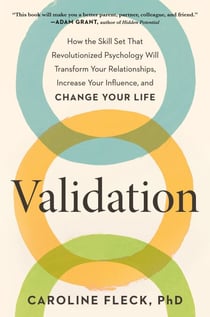 Validation - How the Skill Set That Revolutionized Psychology Will Transform Your Relationships, Increase Your Influence, and Change Your Life