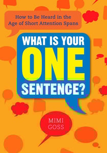 What Is Your One Sentence? - How to Be Heard in the Age of Short Attention Spans