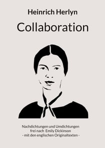 Collaboration - Nachdichtungen und Umdichtungen frei nach Texten von Emily Dickinson - deutsch und englisch