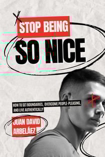 Stop Being So Nice - How to Set Boundaries, Overcome People-Pleasing, and Live Authentically - Stop Being So Nice!, #1