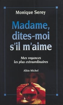 Madame, dites-moi s'il m'aime - Mes voyances les plus extraordinaires