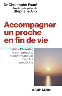 Accompagner un proche en fin de vie - Savoir l’écouter, le comprendre et communiquer avec les médecins