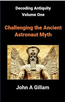 Challenging The Ancient Astronaut Myth - Decoding Antiquity, #1
