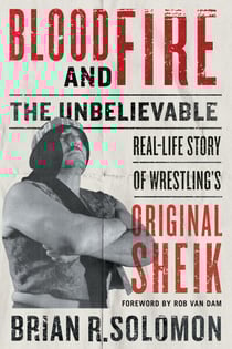 Blood and Fire - The Unbelievable Real-Life Story of Wrestling’s Original Sheik