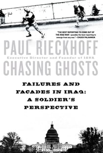 Chasing Ghosts - Failures and Facades in Iraq: A Soldier's Perspective