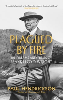 Plagued By Fire - The Dreams and Furies of Frank Lloyd Wright