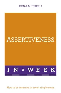 Assertiveness In A Week - How To Be Assertive In Seven Simple Steps