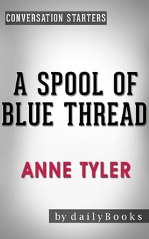 A Spool of Blue Thread: A Novel by Anne Tyler | Conversation Starters - Daily Books